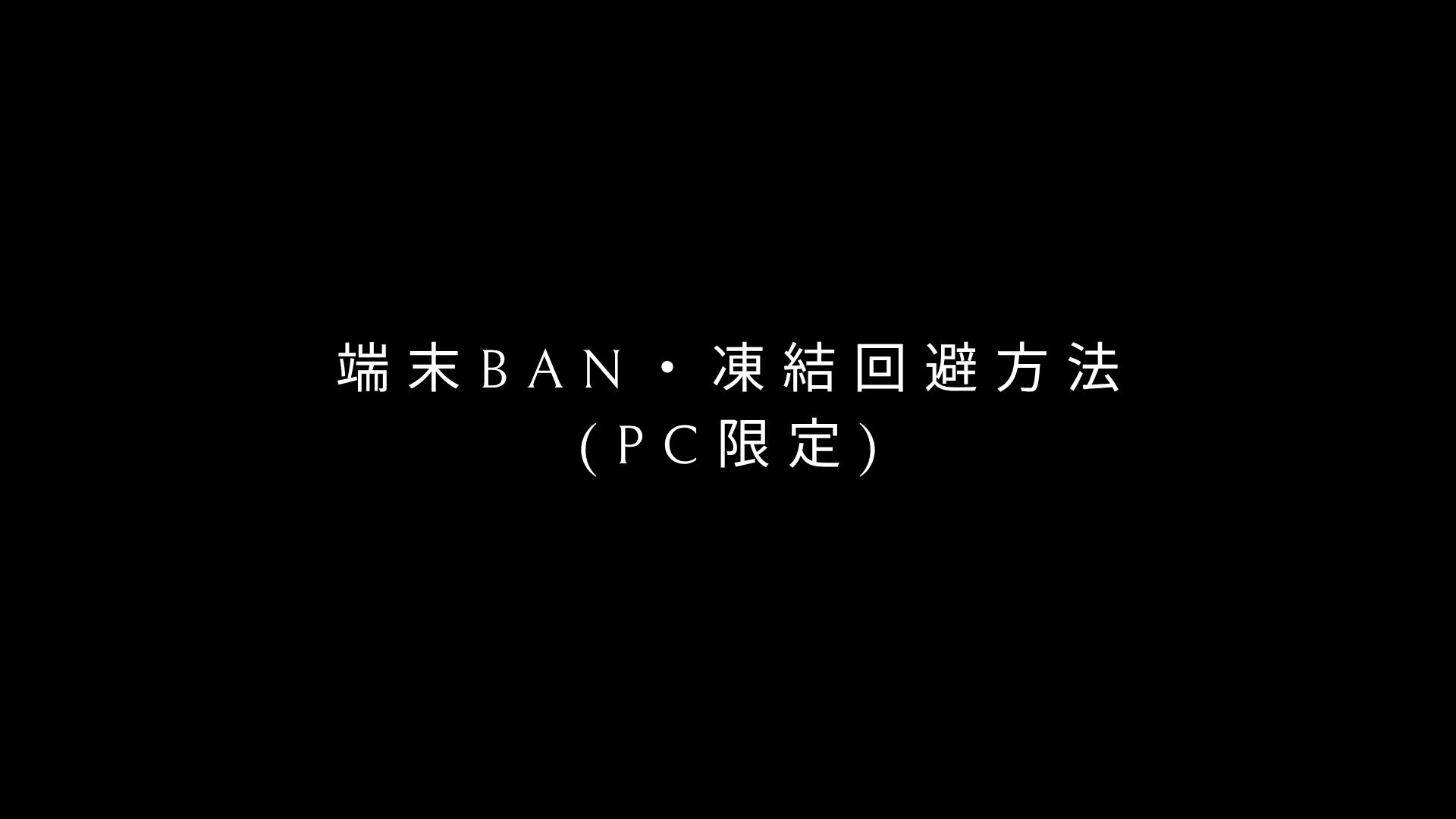 端末BAN・凍結回避方法(PC限定)